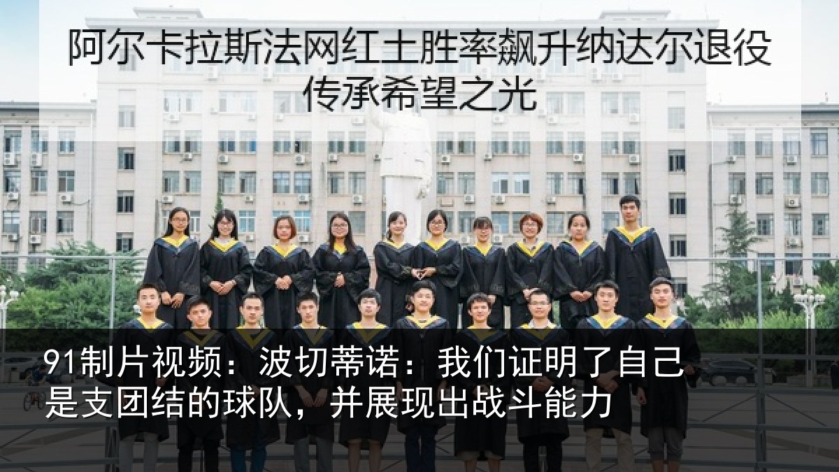 91制片视频：波切蒂诺：我们证明了相关情况队，并展现出战斗能力