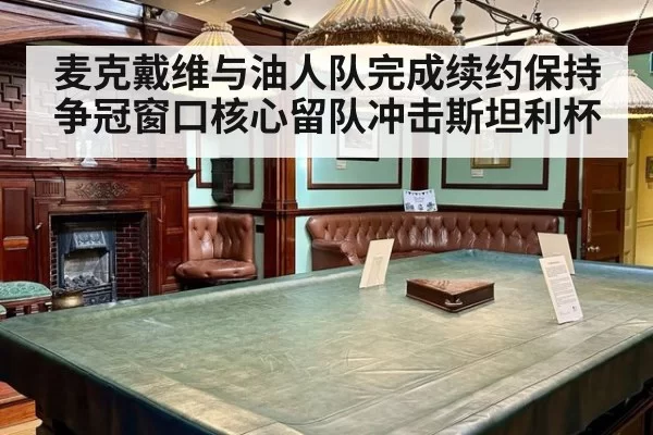 麦克戴维与油人队完成续约保持争冠窗口核心留队冲击斯坦利杯